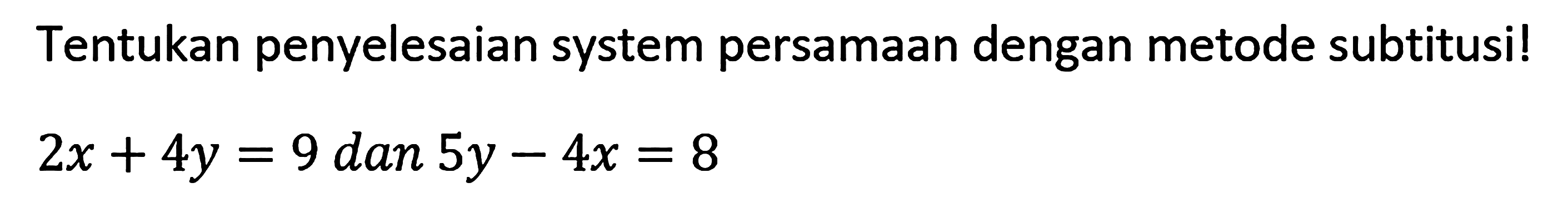 Tentukan penyelesaian system persamaan dengan metode subtitusi! 2x+4y=9 dan 5y-4x=8