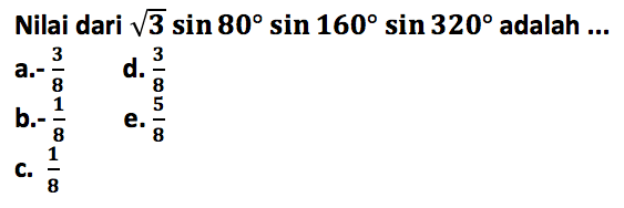 Nilai dari akar(3)sin 80sin 160sin 320 adalah 