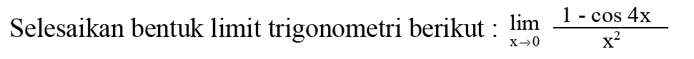 Selesaikan bentuk limit trigonometri berikut: limit x->0 (1-cos 4x)/(x^2)