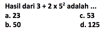 Hasil dari 3 + 2 x 5^2 adalah...