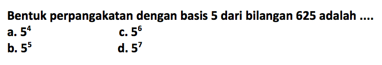 Bentuk perpangkatan dengan basis 5 dari bilangan 625 adalah ....