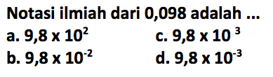 Notasi ilmiah dari 0,098 adalah...