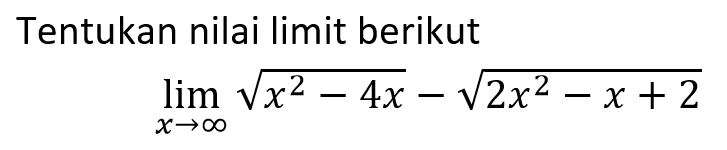 Tentukan nilai limit berikut limit x menuju tak hingga akar(x^2-4x)-akar(2x^2-x+2)
