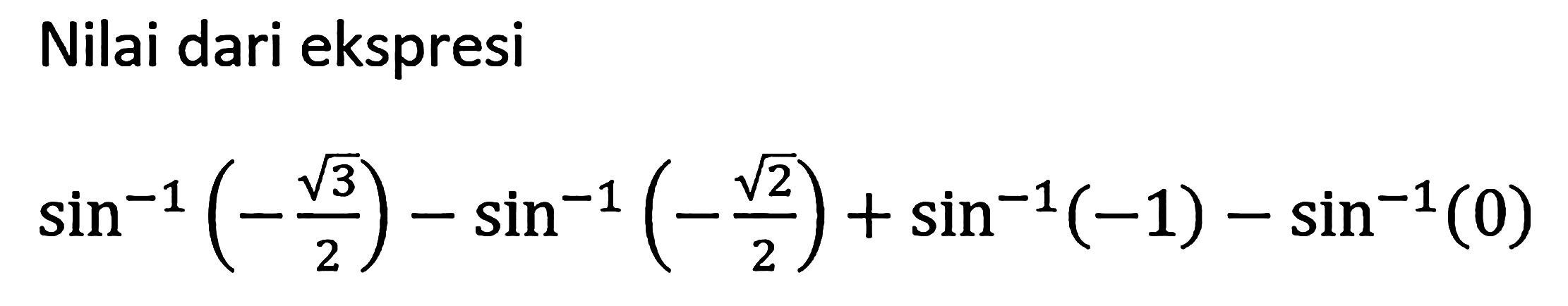 Nilai dari ekspresi sin^-1(-akar(3)/2)-sin^-1(-akar(2)/2)+sin^-1(-1)-sin^-1(0)