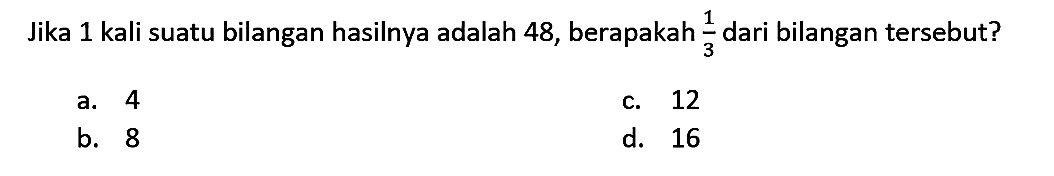 Jika 1 kali suatu bilangan hasilnya adalah 48, berapakah 1/3 dari bilangan tersebut?