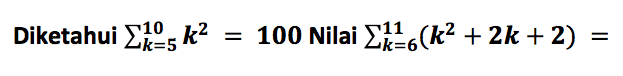 Diketahui sigma k = 5 10 k^2 = 100 Nilai sigma k = 6 11 (k^2 + 2k + 2) =