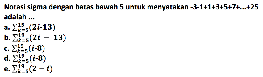 Notasi sigma dengan batas bawah 5 untuk menyatakan  -3-1+1+3+5+7+...+25  adalah ...