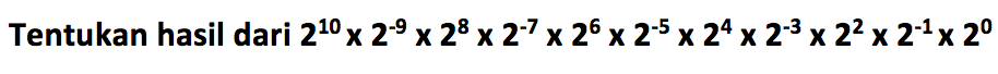 Tentukan hasil dari 2^(10) x 2^(-9) x 2^(8) x 2^(-7) x 2^(6) x 2^(-5) x 2^(4) x 2^(-3) x 2^(2) x 2^(-1) x 2^(0)