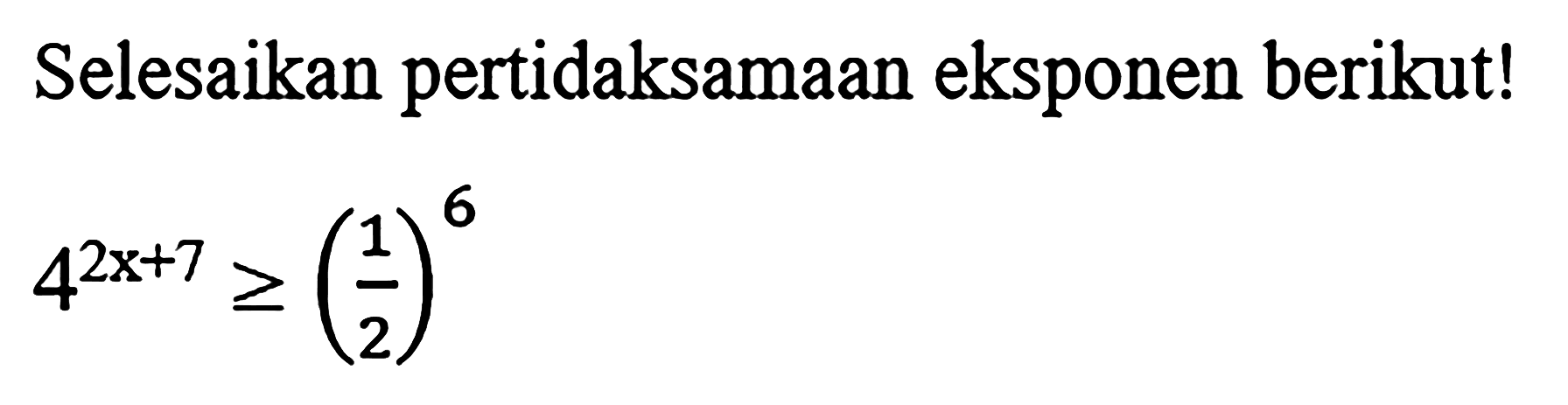 Selesaikan pertidaksamaan eksponen berikut! 4^(2x+7)>=(1/2)^6