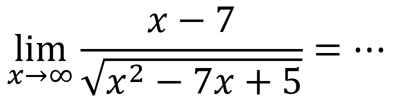 limit x mendekati tak hingga (x-7)/akar(x^2-7x+5) =