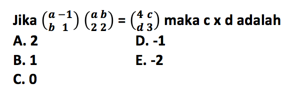 Jika (a -1 b 1)(a b 2 2) = (4 c d 3) maka c x d adalah