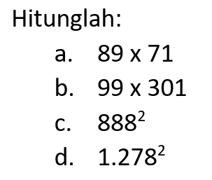 Hitunglah:
a.  89 x 71 
b.  99 x 301 
C.  888^2 
d.  1.278^2 