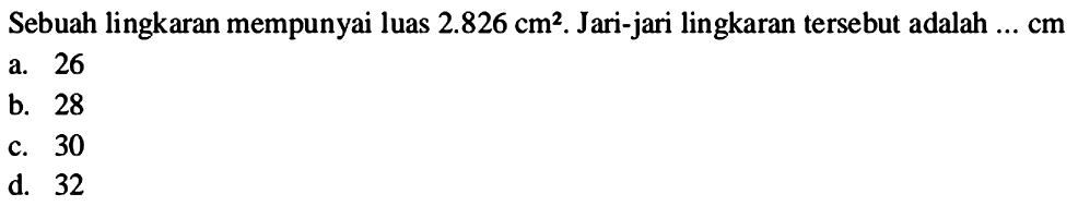 Sebuah lingkaran mempunyai luas  2.826 cm^2 . Jari-jari lingkaran tersebut adalah  ... cm 