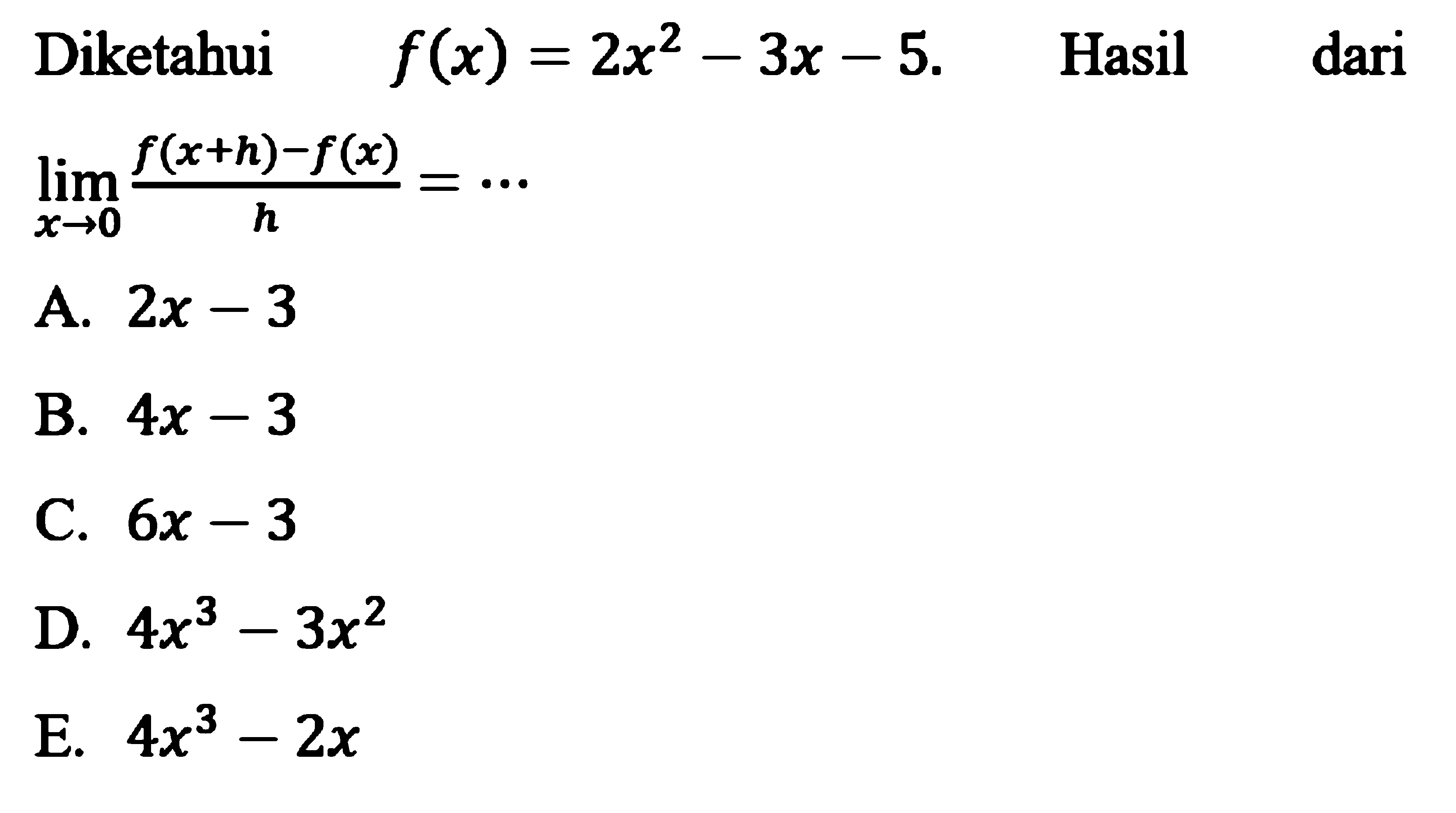 Diketahui f(x)=2x^2-3x-5. Hasil dari lim x->0 (f(x+h)-f(x))/h=...