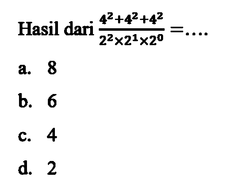 Hasil dari (4^2 + 4^2 + 4^2)/(2^2 x 2^1 x 2^0) = ....