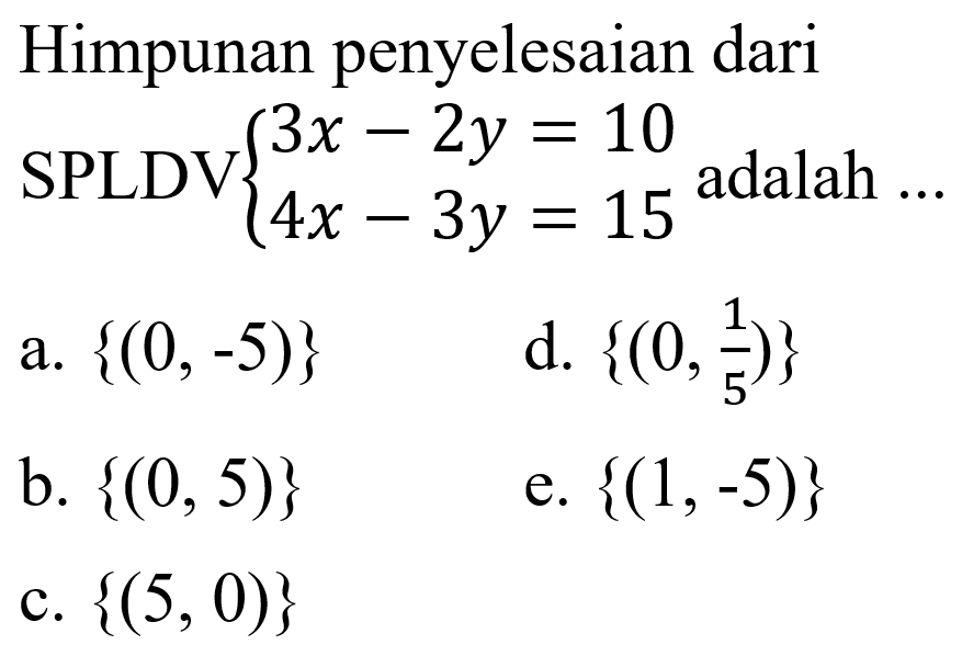 Himpunan penyelesaian dari SPLDV 3x - 2y = 10 4x - 3y = 15 adalah ...