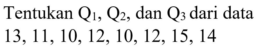 Tentukan Q1, Q2, dan Q3 dari data 13, 11,10, 12, 10, 12, 15,14