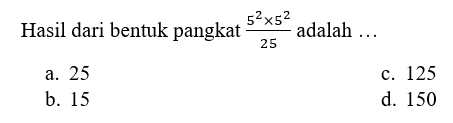 Hasil dari bentuk pangkat (5^2 x 5^2)/15 adalah ...