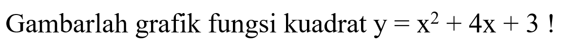 Gambarlah grafik fungsi kuadrat y = x^2 + 4x + 3 !