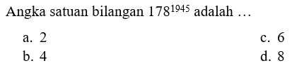 Angka satuan bilangan 178^1945 adalah ...