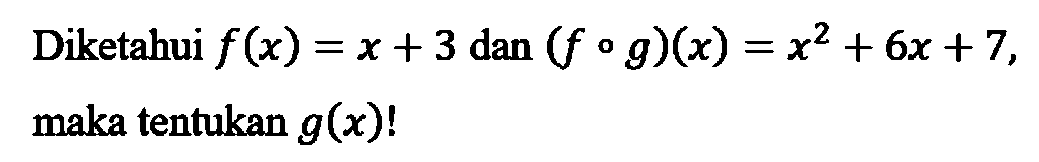 Diketahui  f(x)=x+3 dan(f o g)(x)=x^2+6 x+7 , maka tentukan  g(x) ! 