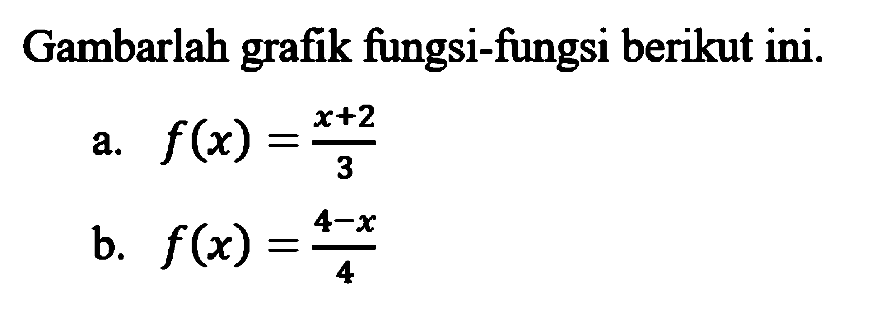 Gambarlah grafik fungsi-fungsi berikut ini.a. f(x)=(x+2)/3b. f(x)=(4-x)/4