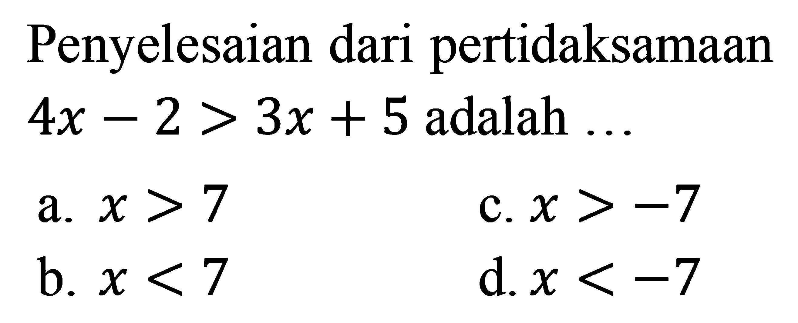 Penyelesaian dari pertidaksamaan 4x - 2 > 3x + 5 adalah....