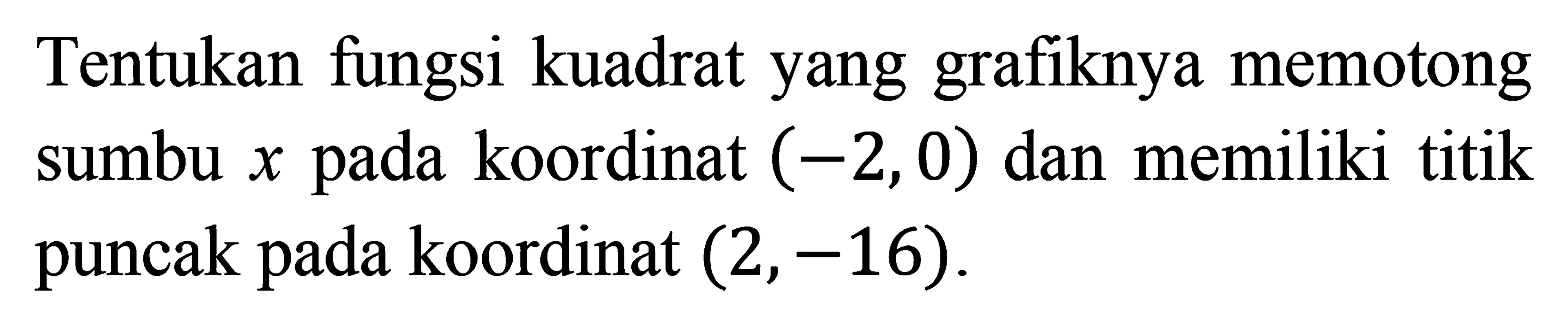 Tentukan fungsi kuadrat yang grafiknya memotong sumbu x pada koordinat (-2,0) dan memiliki titik puncak pada koordinat (2,-16).