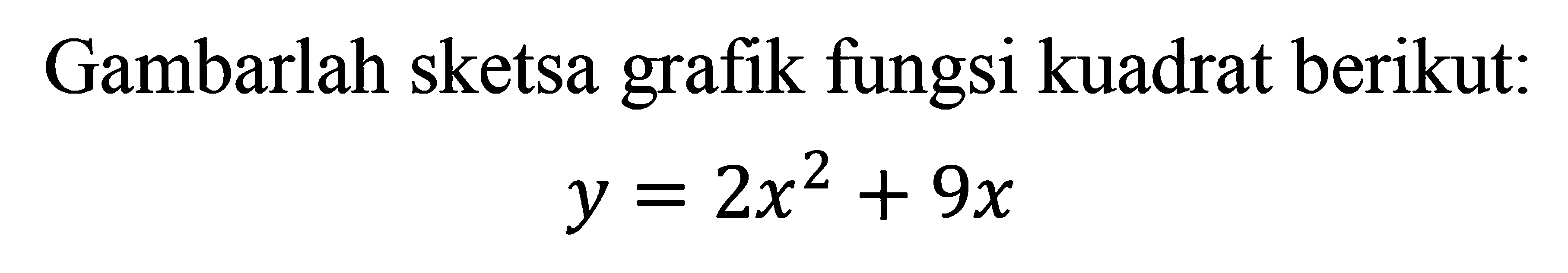 Gambarlah sketsa grafik fungsi kuadrat berikut: 
y=2x^2+9x