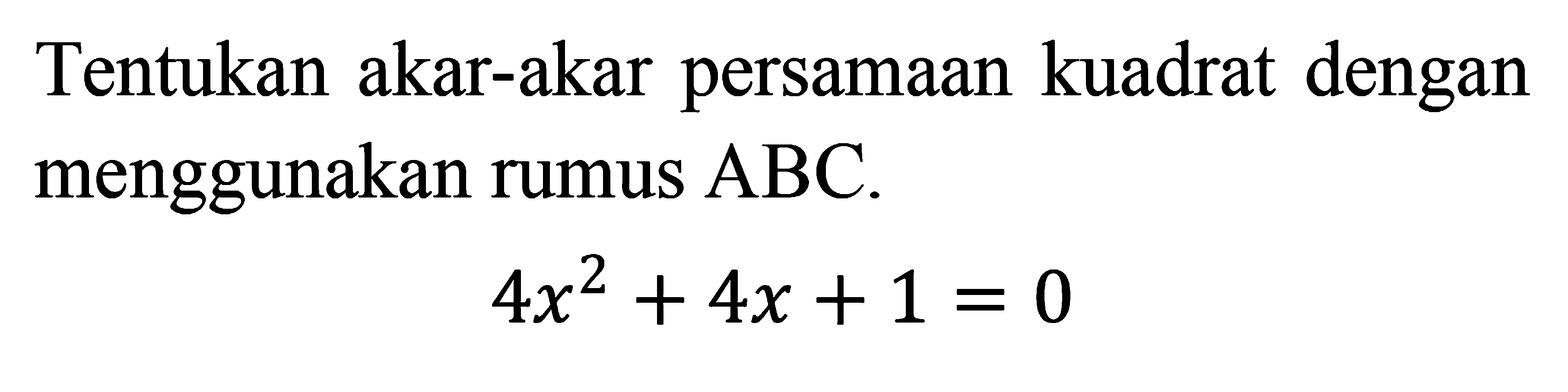Tentukan akar-akar persamaan kuadrat dengan menggunakan rumus ABC. 4x^2 + 4x + 1 = 0