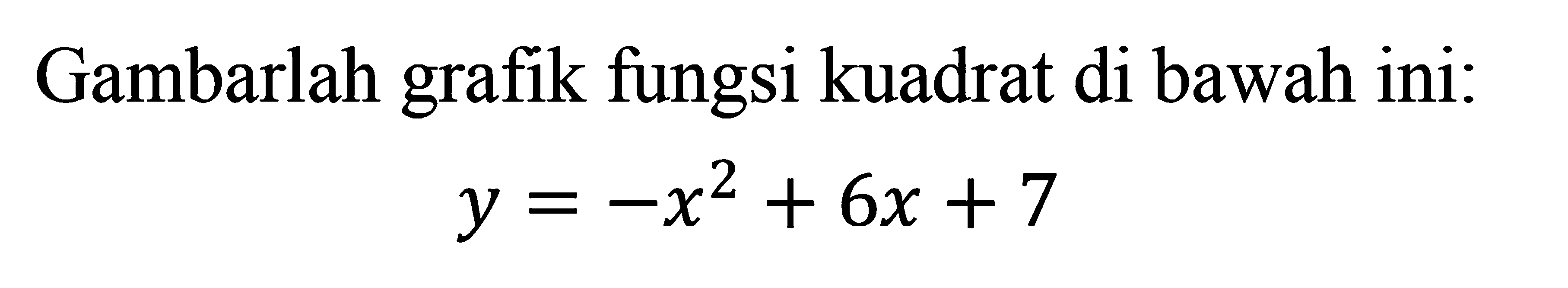 Gambarlah grafik fungsi kuadrat di bawah ini: y = -x^2 + 6x + 7