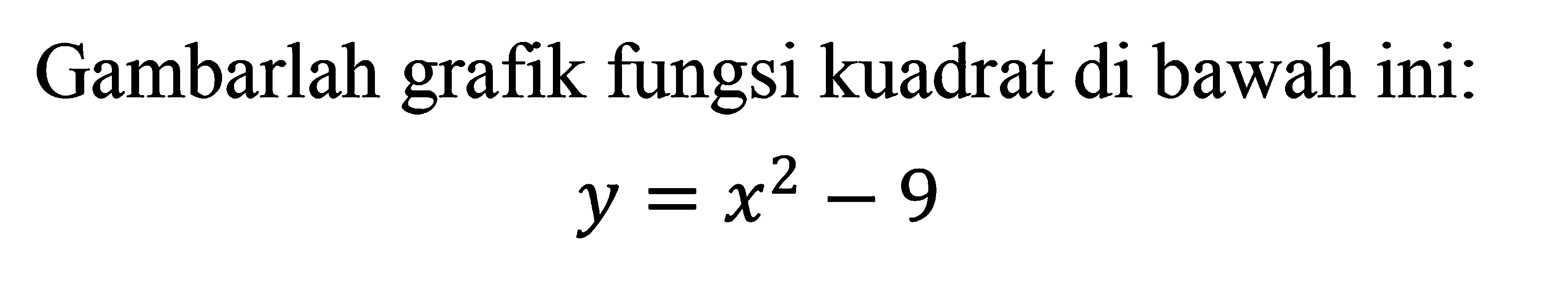 Gambarlah grafik fungsi kuadrat di bawah ini: y = x^2 - 9