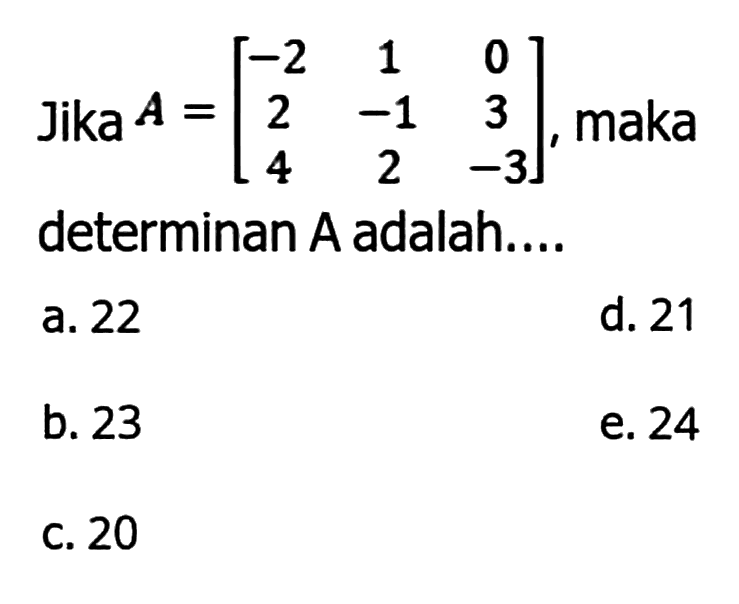 Jika A=[-2 1 0 2 -1 3 4 2 -3], maka determinan A adalah....