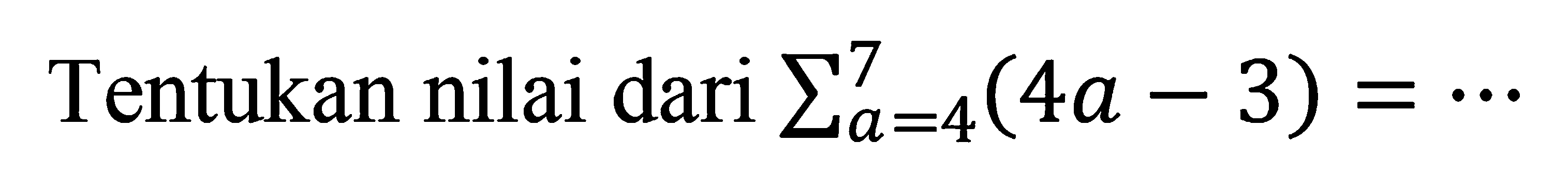 Tentukan nilai dari sigma a=4 7 (4a-3)=...