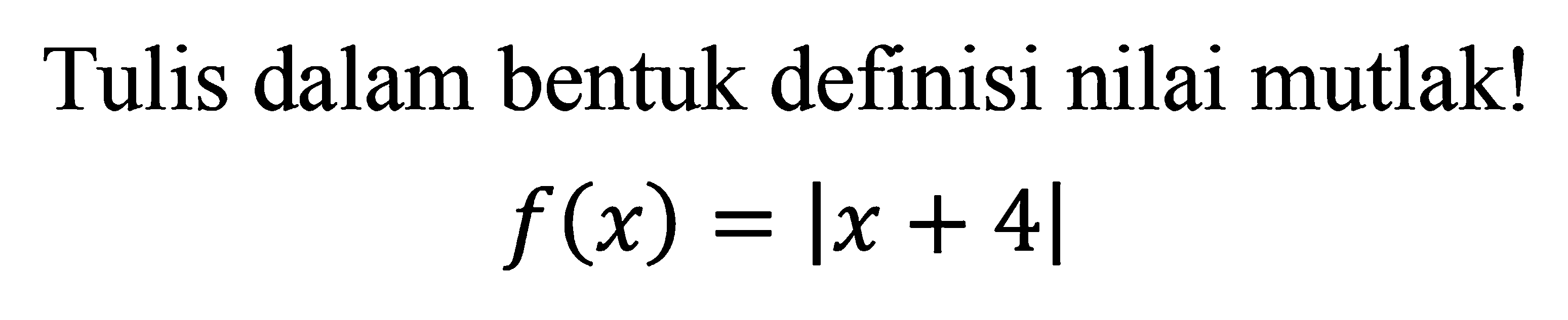 Tulis dalam bentuk definisi nilai mutlak! f(x)=|x+4|