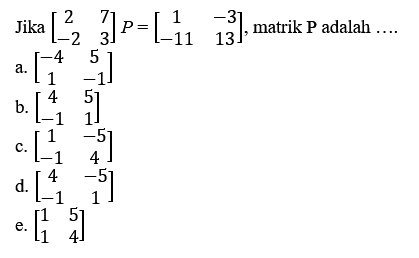 Jika (2 7 -2 3) P = (1 -3 -11 13), matriks P adalah ....