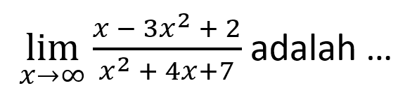  lim x mendekati tak hingga (x-3x^2+2)/(x^2+4x+7) adalah ... 