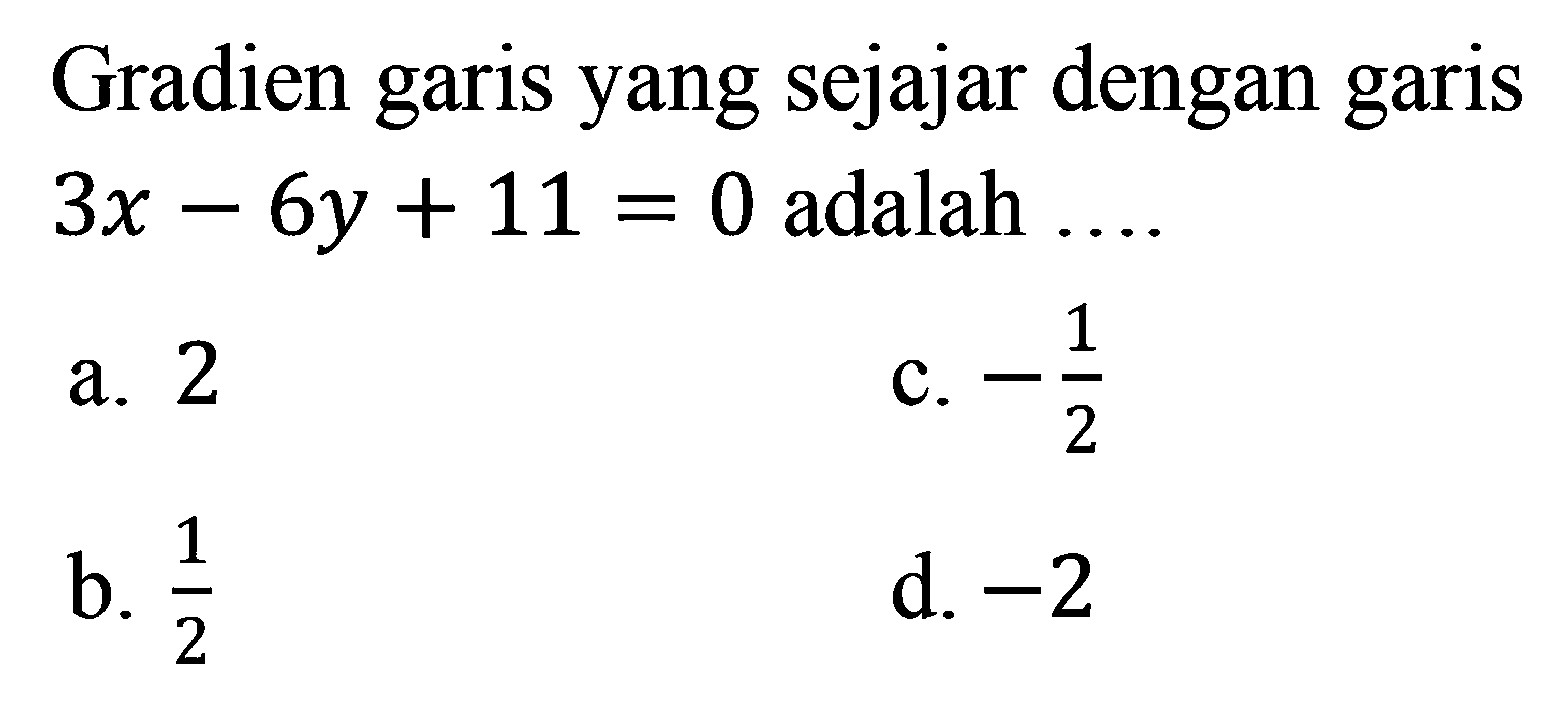 Gradien garis yang sejajar dengan garis 3x-6y+11=0 adalah ... 