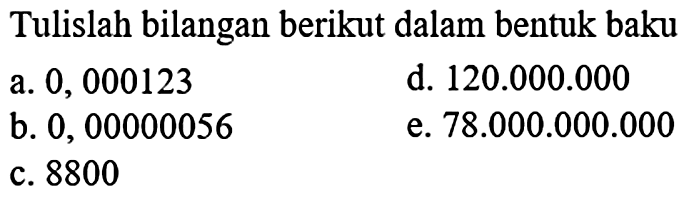 a. 0, 000123 b. 0,00000056 c. 8800 d. 120.000.000 78.000.000.000