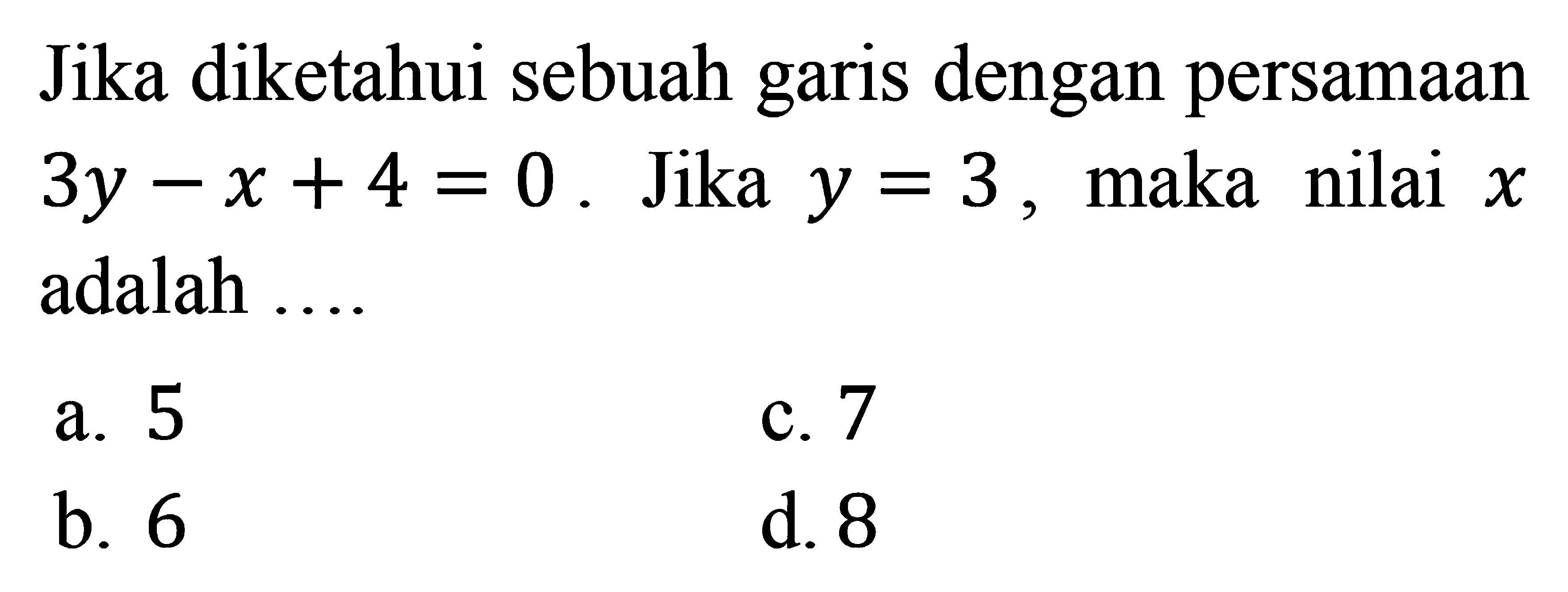 Jika diketahui sebuah garis dengan persamaan 3y-x+4=0. Jika y=3, maka nilai x adalah ....