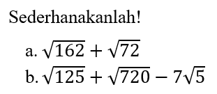 Sederhanakanlah! a. akar(162) + akar(72) b. akar(125) + akar(720) - 7 akar(5)