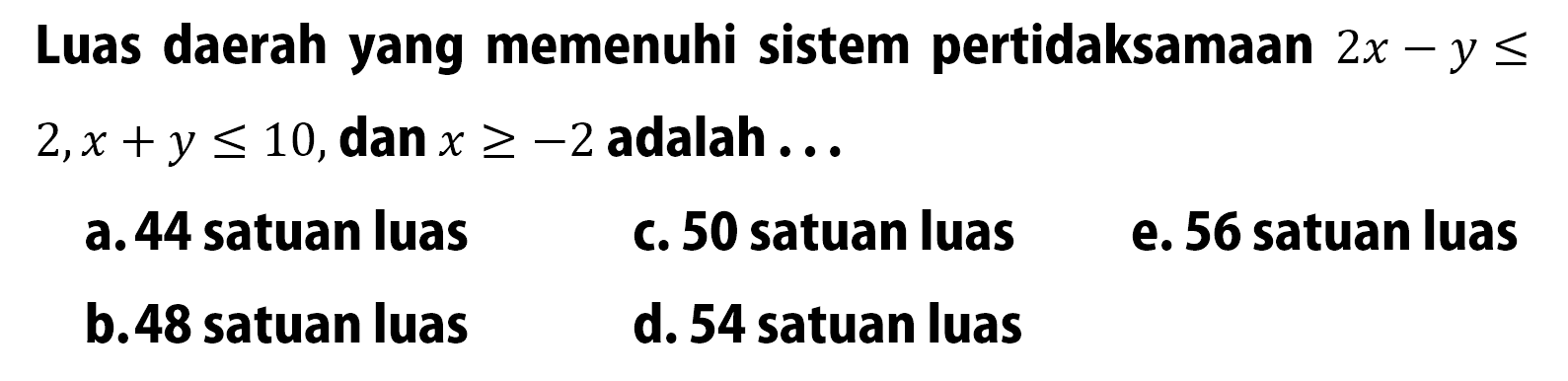 Luas daerah yang memenuhi sistem pertidaksamaan 2x - y <= 2,x + y <= 10,dan x >= -2 adalah