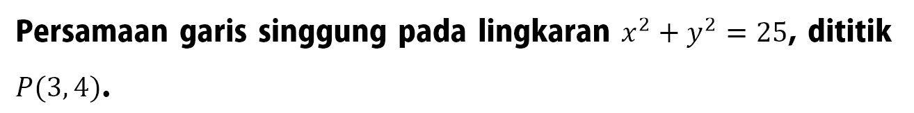 Persamaan garis singgung pada lingkaran x^2+y^2=25 , di titik  P(3,4) 