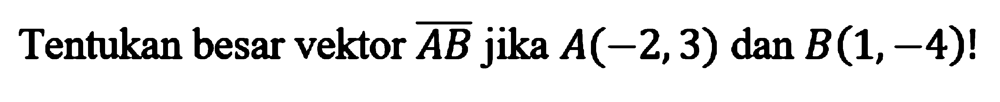 Tentukan besar vektor AB jika A(-2,3) dan B(1,-4) !