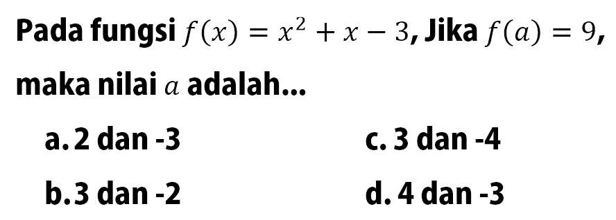 Pada fungsi  f(x)=x^2+x-3 , Jika  f(a)=9 , maka nilai  a  adalah...