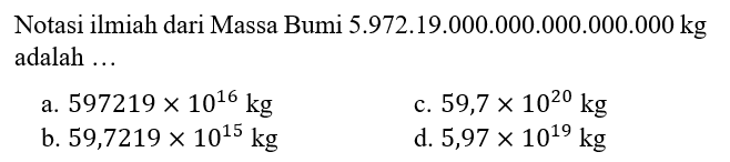 Notasi ilmiah dari Massa Bumi 5.972.19.000.000.000.000.000 kg adalah ...