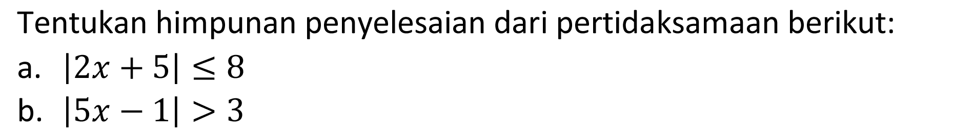 Tentukan himpunan penyelesaian dari pertidaksamaan berikut: a. |2x+5|<=8 b. |5x-1|>3