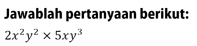 Jawablah pertanyaan berikut: 2x^2y^2 x 5xy^3