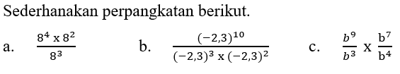 Sederhanakan perpangkatan berikut. a. (8^4 x 8^2)/8^3 b. (-2,3)^10/((-2,3)^3x(-2,3)^2) c. b^9/b^3xb^7/b^4