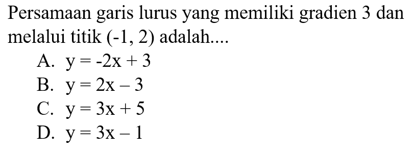 Persamaan garis lurus yang memiliki gradien 3 dan melalui titik (-1,2) adalah....